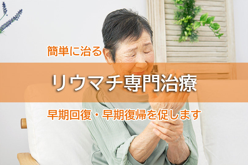 簡単に治る リウマチ専門治療 早期回復・早期復帰を促します